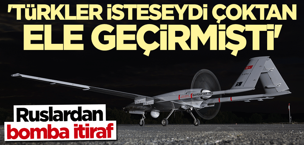 Ruslardan bomba itiraf: Türkler isteseydi çoktan ele geçirmişti
