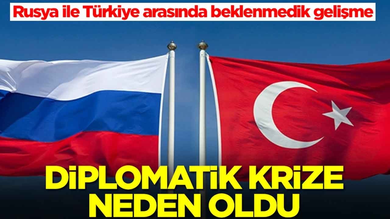 Rusya ile Türkiye arasında beklenmedik gelişme: Diplomatik kriz patladı