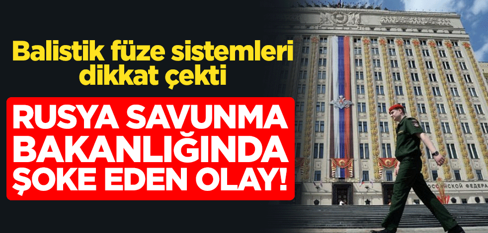Rusya Savunma Bakanlığında şoke eden olay! Balistik füze sistemleri dikkat çekti