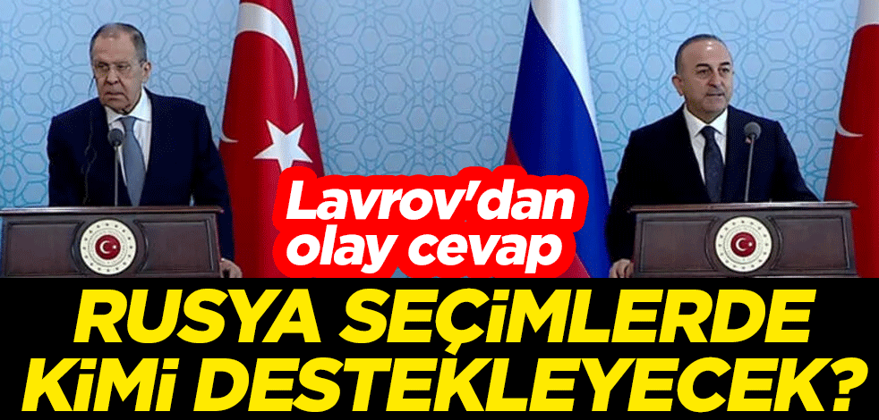 Rusya seçimlerde kimi destekleyecek? Lavrov'dan olay cevap