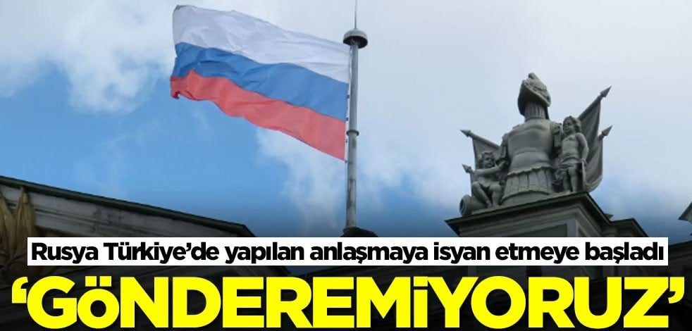 Rusya Türkiye’de yapılan anlaşmaya isyan etmeye başladı: Olmuyor, gönderemiyoruz