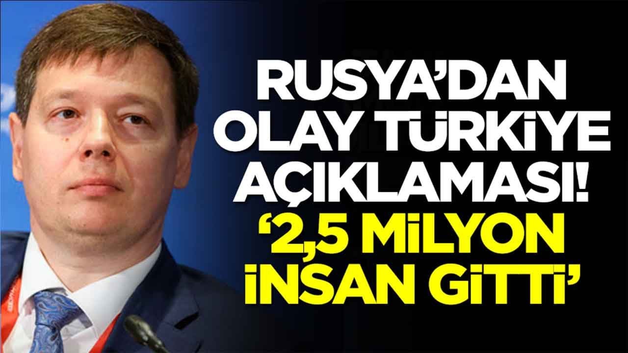 Rusya'dan olay Türkiye açıklaması: 2,5 milyon insan gitti