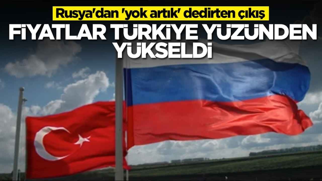 Rusya'dan 'yok artık' dedirten çıkış: Fiyatlar Türkiye yüzünden arttı