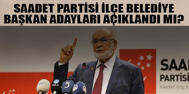 Saadet Partisi ilçe beldeye başkan adayları 2019 yerel seçim