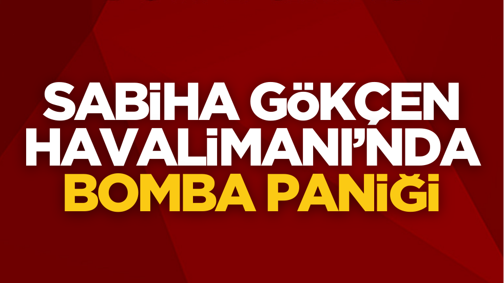 Sabiha Gökçen Havalimanı'nda bomba paniği!