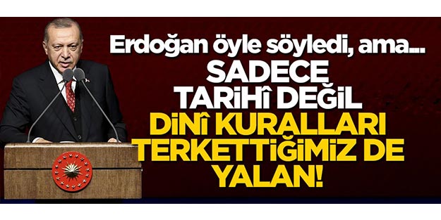 Sadece tarihî değil, dinî kuralları terkettiğimiz de yalan!