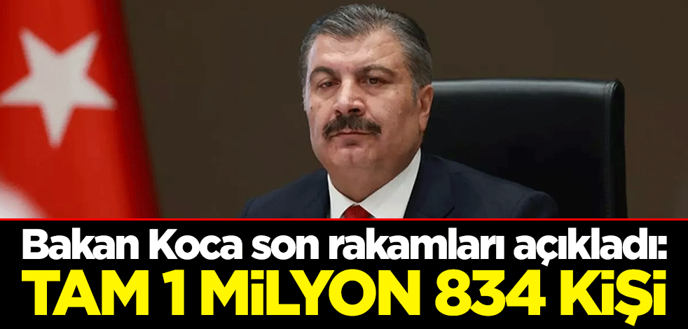 Bakan Koca son rakamları açıkladı: Tam 1 milyon 834 kişi