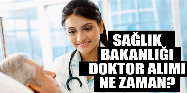 Sağlık Bakanlığı doktor alımları ne zaman? Sağlık Bakanlığı doktor atama 2019