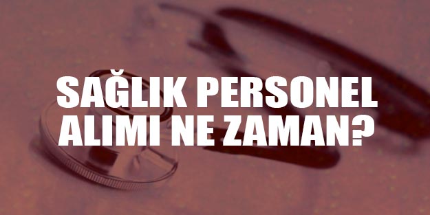 Sağlık Bakanlığı personel alımı Sağlık alımları ne zaman yapılacak?