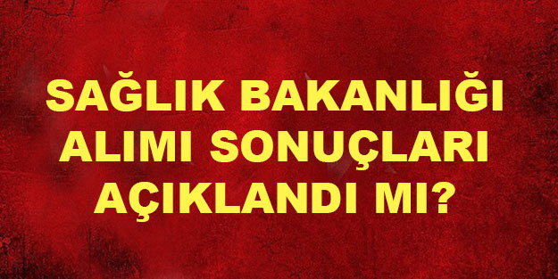 Sağlık Bakanlığı personel alımı sonuçları açıklandı mı?