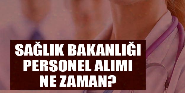 Sağlık Bakanlığı personel alımı ne zaman son dakika Sağlık Bakanlığı