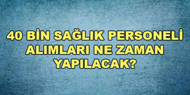 Sağlık personeli alımı ne zaman olacak? 40 bin sözleşmeli sağlık personeli alımları son dakika başladı mı?