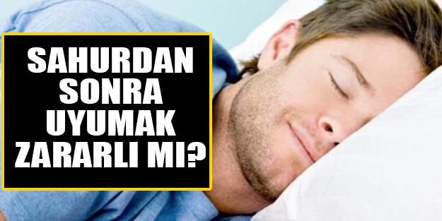 Sahurdan sonra uyumak vücuda zararlı m?