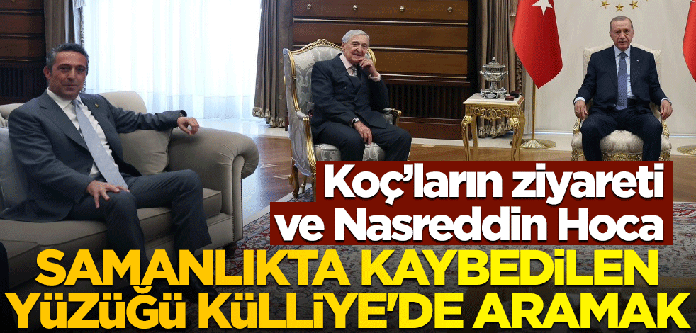 Samanlıkta kaybedilen yüzüğü, Külliye'de aramak!