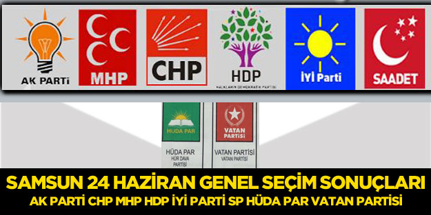 Samsun seçim sonuçları 24 Haziran 2018 (AK Parti CHP MHP HDP İyi Parti SP)