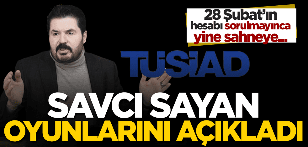 Savcı Sayan’dan 28 Şubat’ı körükleyen TÜSİAD’a tepki: Yazıklar olsun!