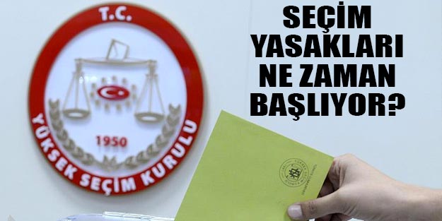 Seçim yasakları ne zaman başlayacak YSK 2019 seçimleri