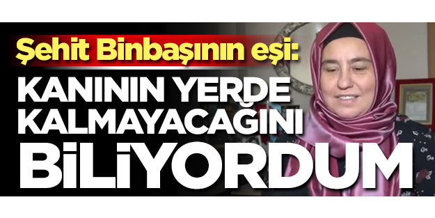 Şehit Binbaşının eşi konuştu: Kanının yerde kalmayacağını biliyordum
