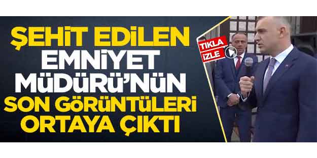 Şehit Emniyet Müdürü'nden geriye bu görüntüler kaldı