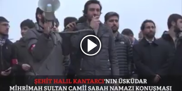 Şehit Halil Kantarcı'nın son konuşması!