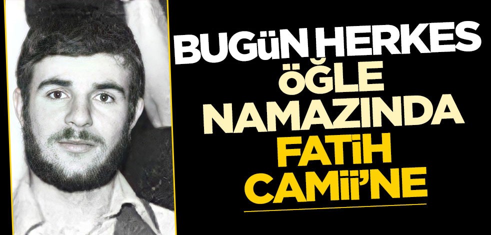 Şehit Metin Yüksel için toplanıyoruz: Bugün herkes Fatih Camii'ne