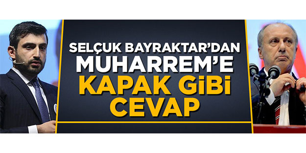 Selçuk Bayraktar'dan Muharrem İnce'ye kapak gibi cevap
