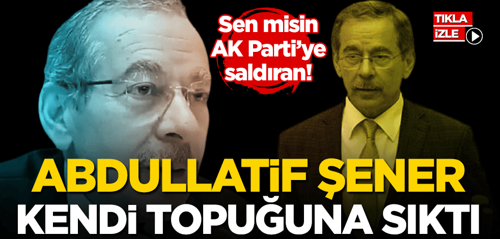 Sen misin AK Parti’ye saldıran! Abdullatif Şener kendi topuğuna sıktı
