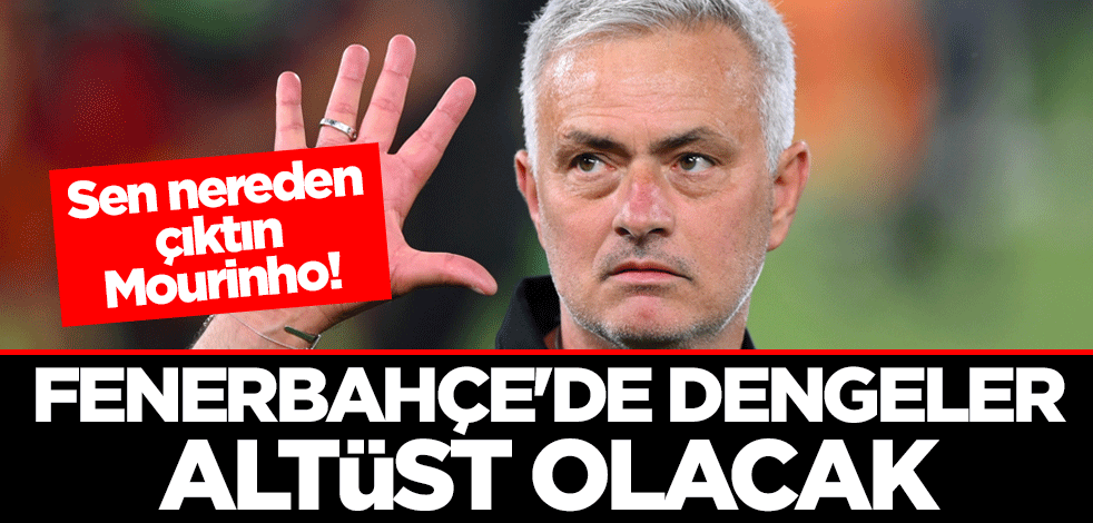 Sen nereden çıktın Jose Mourinho! Fenerbahçe'de dengeler altüst olacak