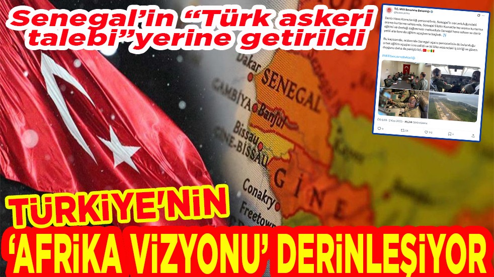 Senegal’in "Türk askeri talebi" yerine getirildi. Türkiye’nin Afrika vizyonu derinleşiyor
