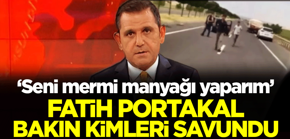 "Seni mermi manyağı yaparım" Fatih Portakal bakın kimleri savundu