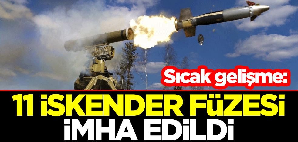 Sıcak gelişme: 11 İskender füzesi imha edildi