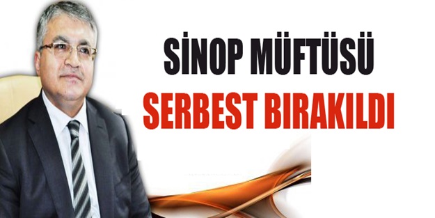 Sinop Müftüsü serbest bırakıldı