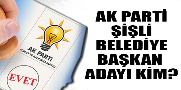 Şişli AK Parti Belediye Başkan adayı kim oldu?