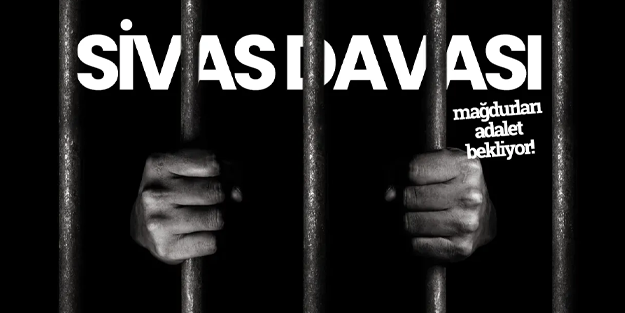 Sivas Davası'nın mağdurları adalet bekliyor!
