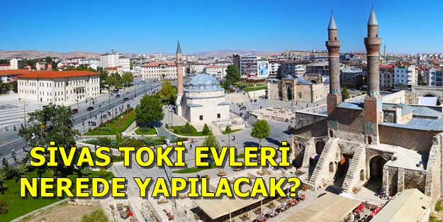 Sivas TOKİ başvurusu nasıl yapılır? TOKİ Sivas evleri hangi ilçelerde? TOKİ başvuru şartları