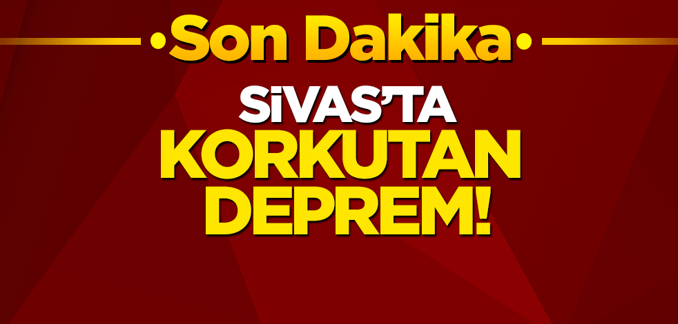 Sivas'ta deprem oldu! Resmi açıklama geldi!
