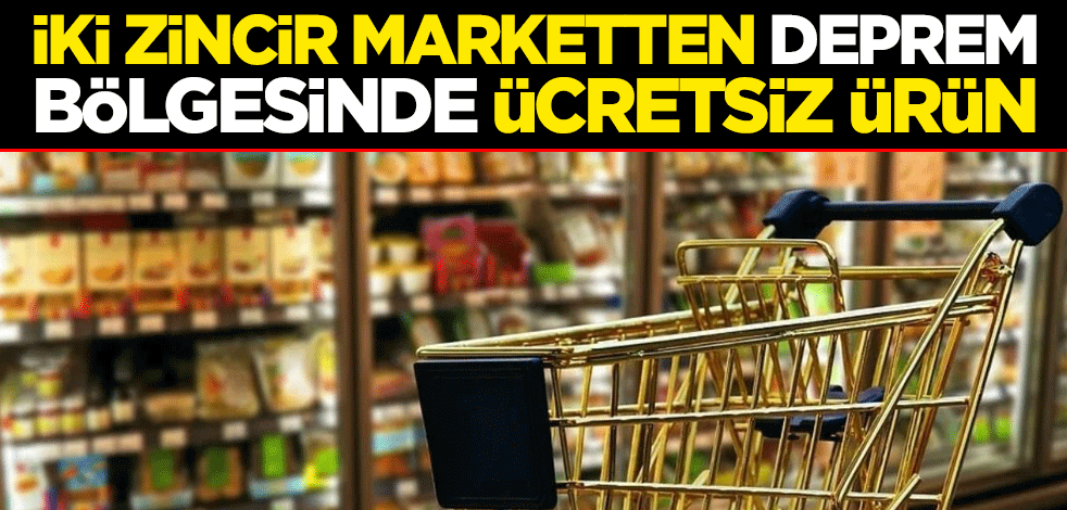 İki zincir marketten deprem bölgesinde ücretsiz ürün