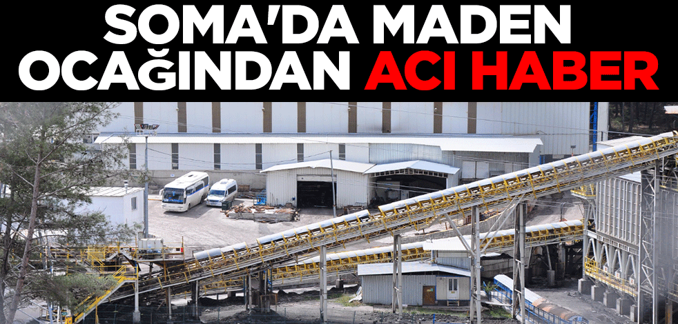 Soma'da maden ocağından acı haber