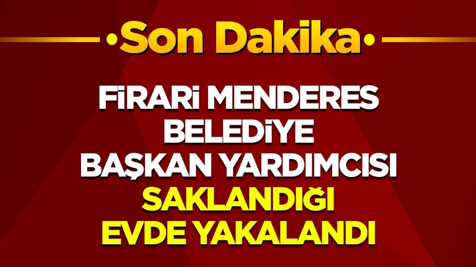Son dakika! Firari Menderes Belediye Başkan Yardımcısı saklandığı evde yakalandı