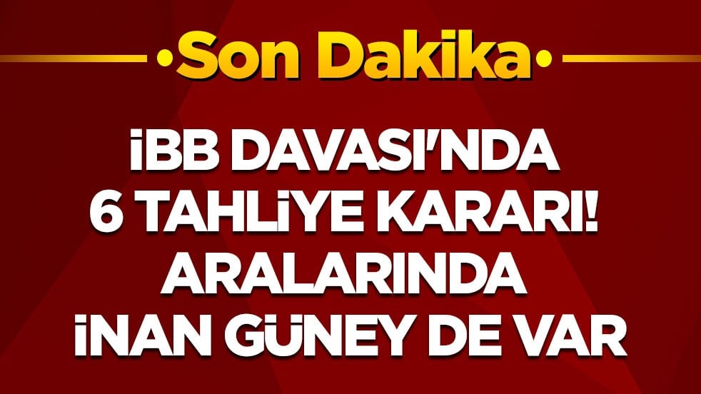 Son dakika! İBB Davası'nda 6 tahliye: Aralarında İnan Güney de var