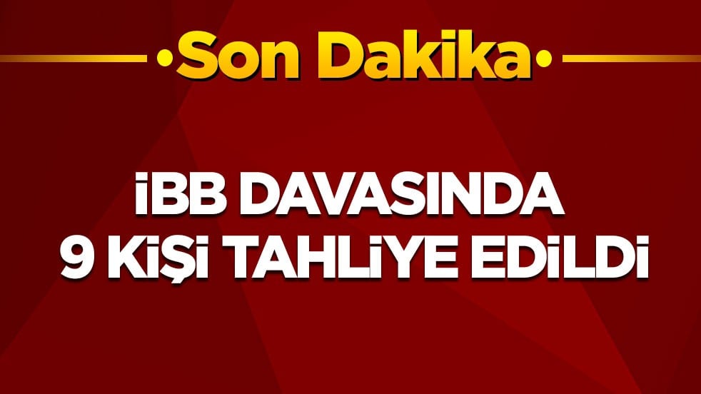 Son dakika! İBB davasında 9 kişi tahliye edildi
