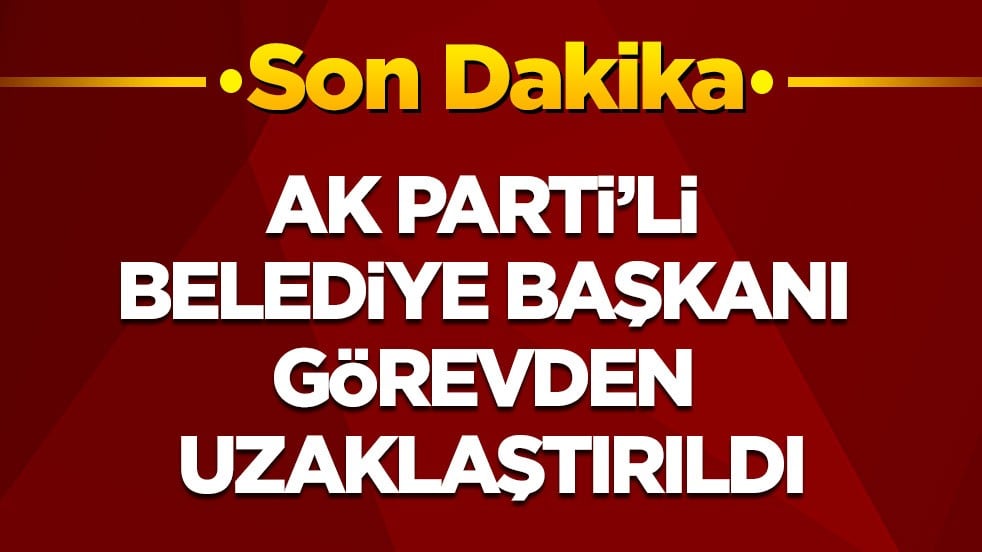 Son dakika! İçişleri Bakanlığı, AK Parti'li belediye başkanı