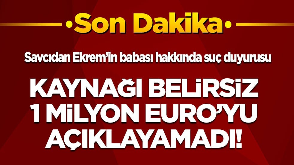 Son dakika! Kaynağı belirsiz 1 milyon Euro’yu açıklayamadı! Savcıdan Ekrem’in babası Hasan İmamoğlu hakkında suç duyurusu