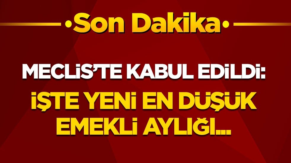 Son dakika! Mecliste kabul edildi: İşte yeni en düşük emekli aylığı...