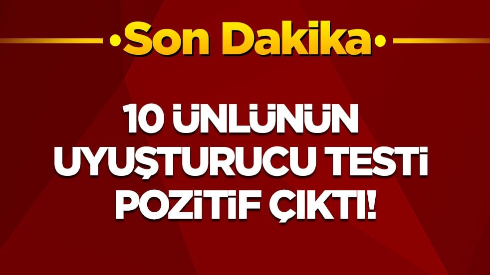 Son dakika! Ünlülere uyuşturucu soruşturması: 10 ü