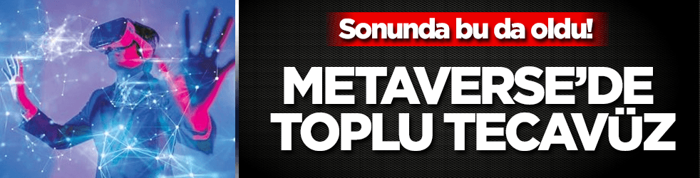 Sonunda bu da oldu! Metaverse’de toplu tecavüz