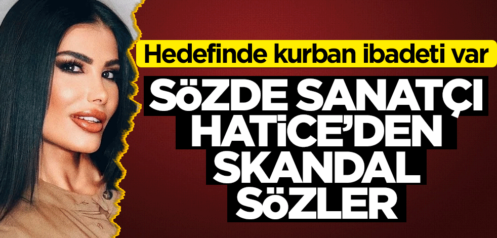 Sözde sanatçı Hatice’den skandal sözler