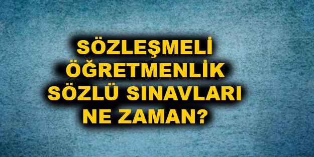 Sözleşmeli öğretmenlik sözlü sınavları ne zaman?