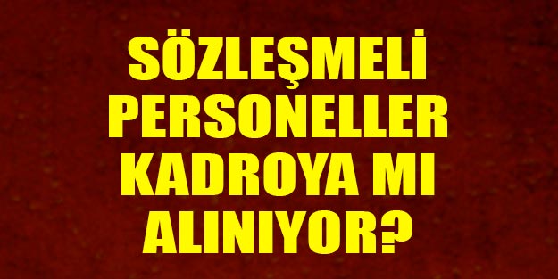 Sözleşmeli personel kadroya mı alınıyor?