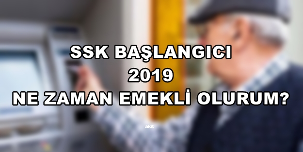 SSK başlangıcı 2019 kaç yılında emekli olurum?